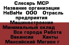 Слесарь МСР › Название организации ­ НеВаНи, ООО › Отрасль предприятия ­ Машиностроение › Минимальный оклад ­ 70 000 - Все города Работа » Вакансии   . Ханты-Мансийский,Мегион г.